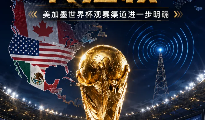 中央广播电视总台获得2026世界杯转播权 中国大陆观赛渠道进一步明确