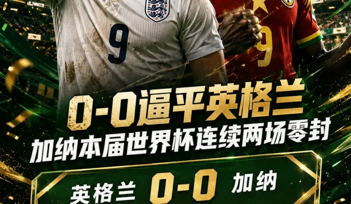 0-0逼平英格兰，加纳队本届世界杯连续两场完成零封