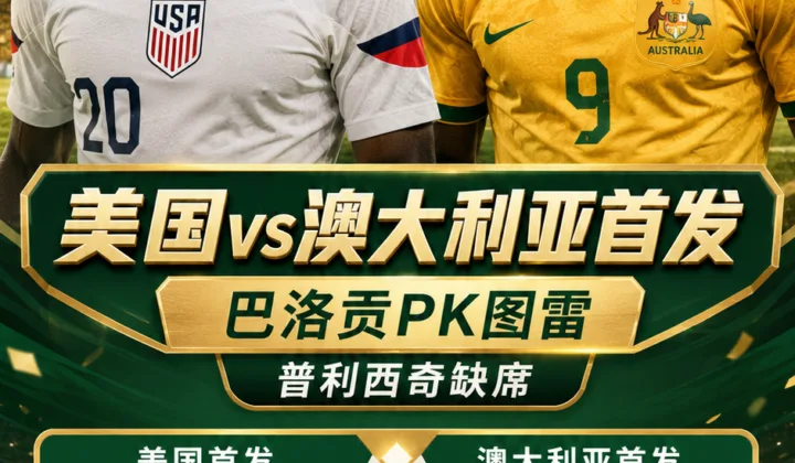 2026世界杯D组美国vs澳大利亚首发：巴洛贡PK图雷，普利西奇缺席