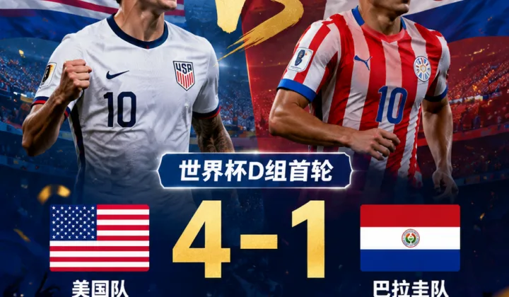 2026世界杯D组首轮：美国队4-1巴拉圭开门红，南美硬骨头首战防线失守