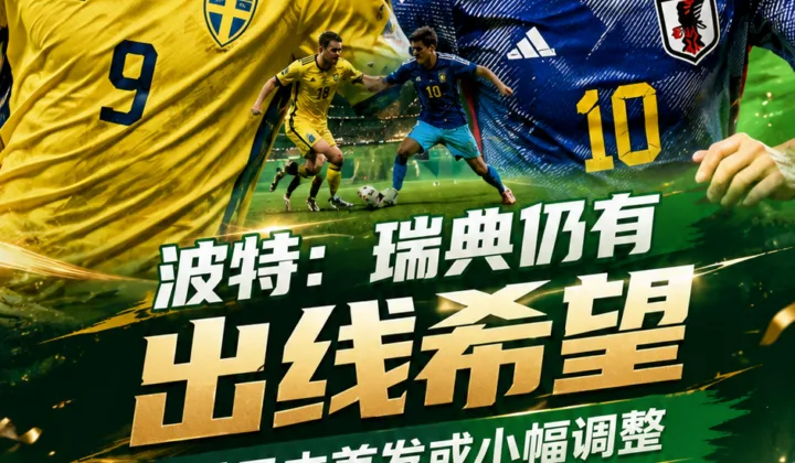 2026世界杯F组：波特称瑞典仍有出线希望，对日本首发或小幅调整