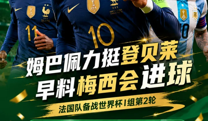 2026世界杯法国队赛前发布会：姆巴佩力挺登贝莱，谈梅西进球