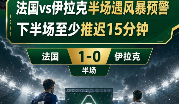 2026世界杯法国vs伊拉克半场遇风暴预警，下半场至少推迟15分钟