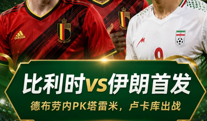 2026世界杯G组比利时vs伊朗首发：德布劳内PK塔雷米，卢卡库出战