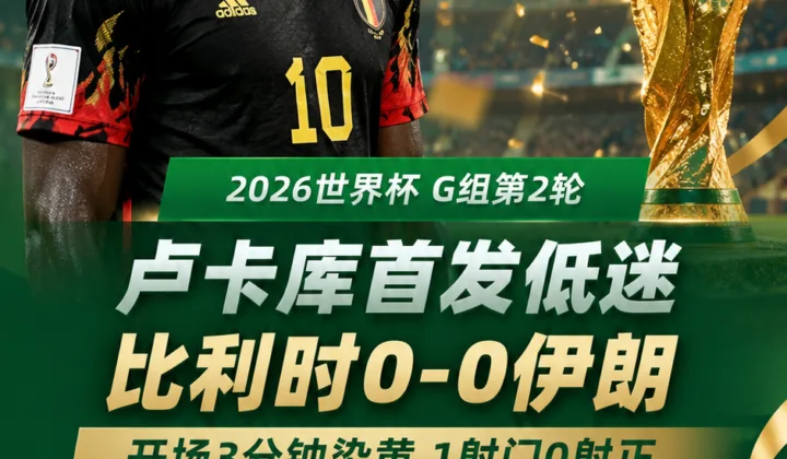 2026世界杯G组：卢卡库首发低迷，比利时0-0伊朗后末轮成关键