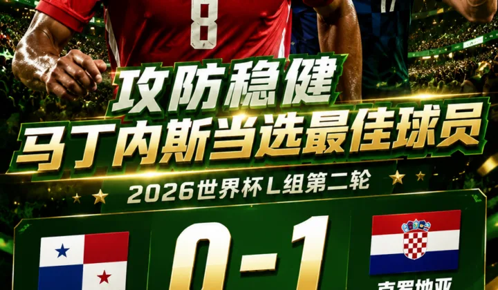 2026世界杯：攻防稳健，马丁内斯当选巴拿马vs克罗地亚最佳球员