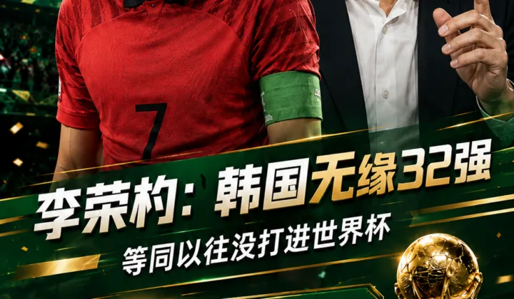 2026世界杯韩国队无缘32强，李荣杓：等同于以往没打进世界杯