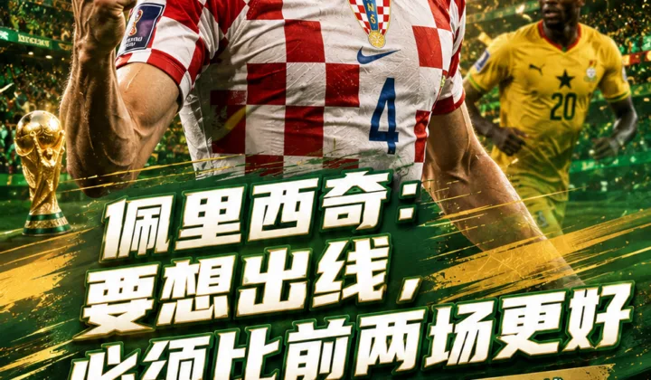 2026世界杯｜佩里西奇：克罗地亚要想出线，必须比前两场踢得好得多