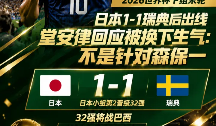 2026世界杯日本队1-1瑞典后出线，堂安律回应被换下生气：不是针对森保一
