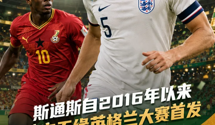 2026世界杯英格兰队首发调整：斯通斯首次无缘大赛首发