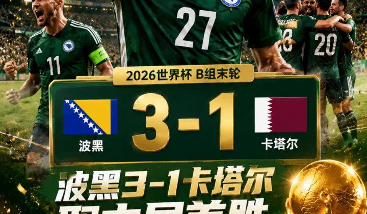2026世界杯战报：波黑3-1卡塔尔，阿拉伊贝戈维奇成历史第8年轻进球者