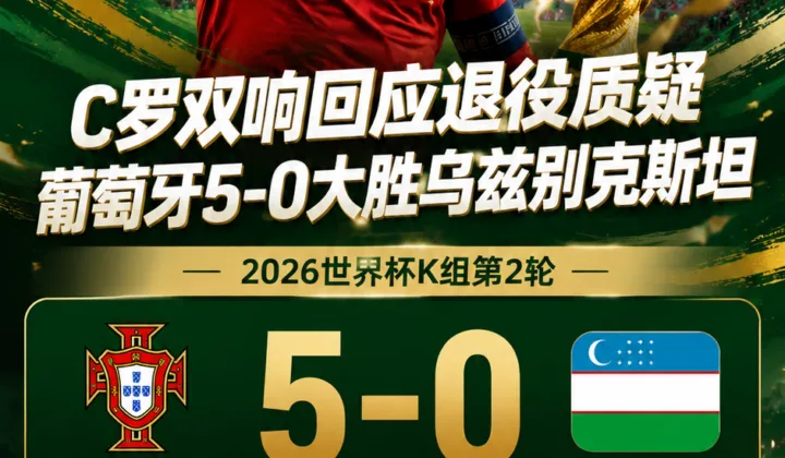 2026世界杯战报：C罗双响后回应退役质疑，葡萄牙5-0乌兹别克斯坦