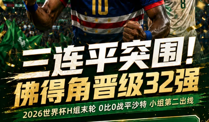 2026世界杯战报：佛得角0-0沙特，三连平不败晋级32强