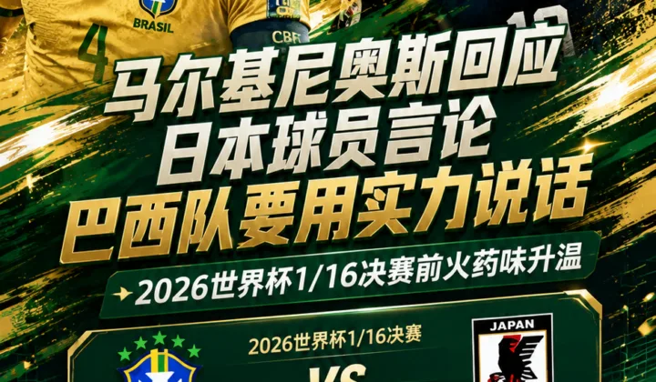 2026世界杯,世界杯1/16决赛,巴西队,日本队,马尔基尼奥斯,盐贝健人,内马尔,安切洛蒂