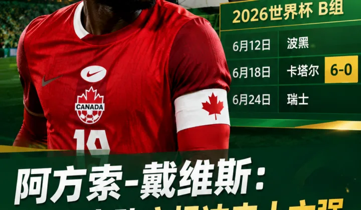 阿方索-戴维斯谈2026世界杯：加拿大队主场冲击十六强