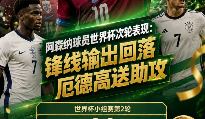 阿森纳球员世界杯次轮表现：锋线输出回落，厄德高送助攻