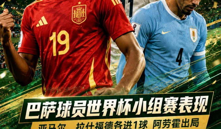 巴萨球员世界杯小组赛表现：亚马尔、拉什福德各进1球，阿劳霍随乌拉圭出局