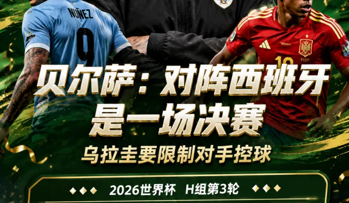 贝尔萨：对阵西班牙是一场决赛，乌拉圭要限制对手控球