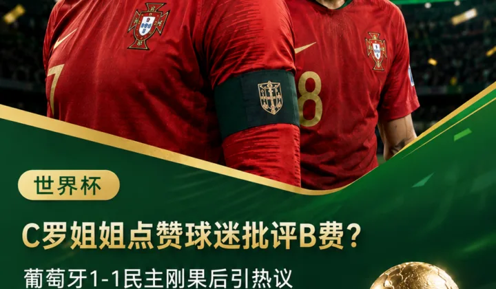 C罗姐姐点赞批评B费动态，葡萄牙队2026世界杯首战平局后再陷舆论
