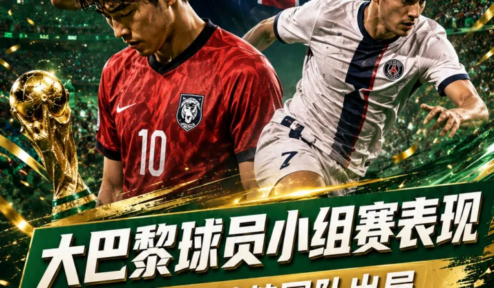 大巴黎球员小组赛表现：李刚仁随韩国队出局，16人参加2026杯