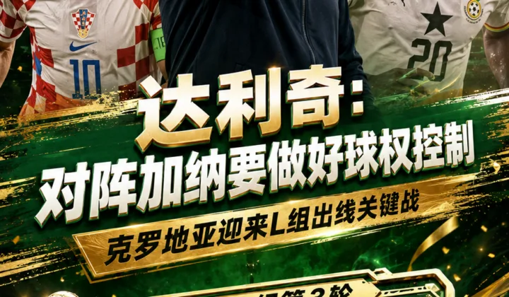 达利奇谈2026世界杯克罗地亚对加纳：做好球权控制，末轮争取小组出线