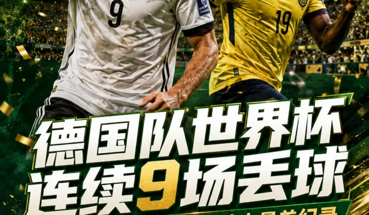德国队世界杯连续9场丢球，追平队史赛事最差纪录