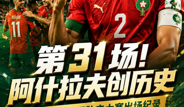 第31场！阿什拉夫创历史，2026世界杯刷新摩洛哥队史纪录