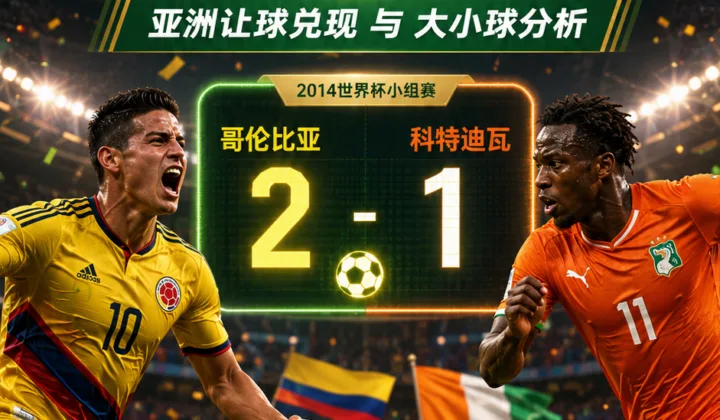 哥伦比亚vs科特迪瓦世界杯盘口复盘：亚洲让球兑现与大小球分析