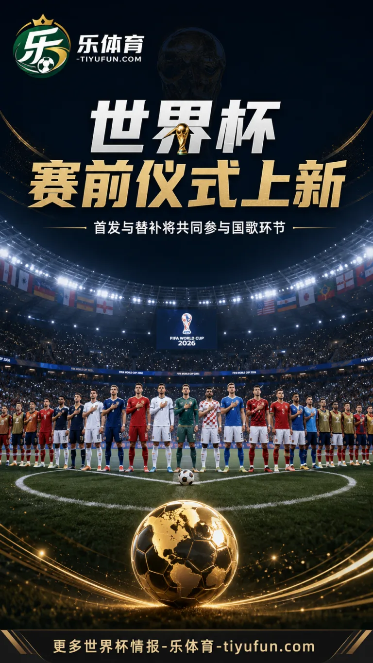 国际足联公布2026世界杯新赛前仪式：首发与替补共同参与国歌环节