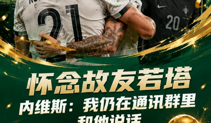 怀念故友若塔：2026世界杯期间，内维斯仍在通讯群里和他说话