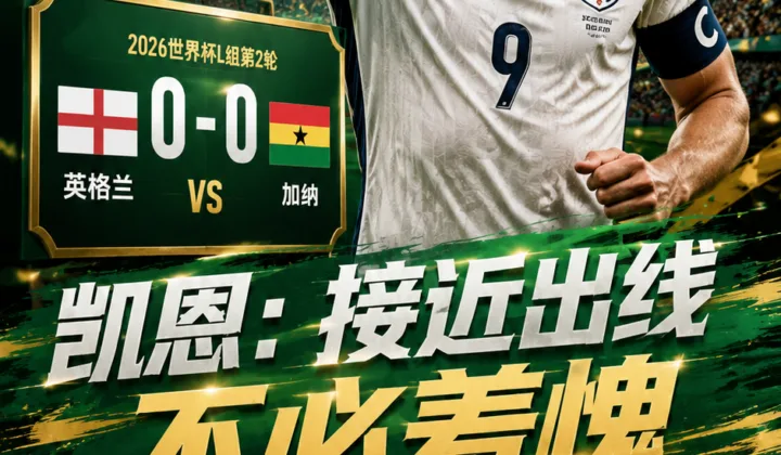 凯恩：英格兰世界杯接近出线不必羞愧，盼末轮胜巴拿马收尾