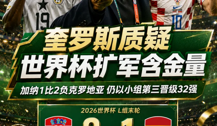 奎罗斯质疑2026世界杯含金量：加纳输球仍晋级32强，“金钱球”言论引关注