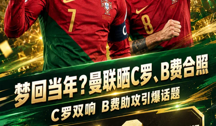 梦回当年？曼联晒C罗B费合照，葡萄牙世界杯大胜