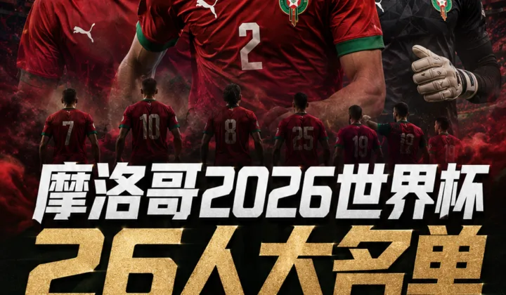 摩洛哥公布2026世界杯名单：哈基米、布拉欣·迪亚斯领衔，布阿迪入选