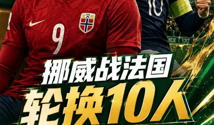 挪威战法国轮换10人，哈兰德替补出战世界杯I组头名战