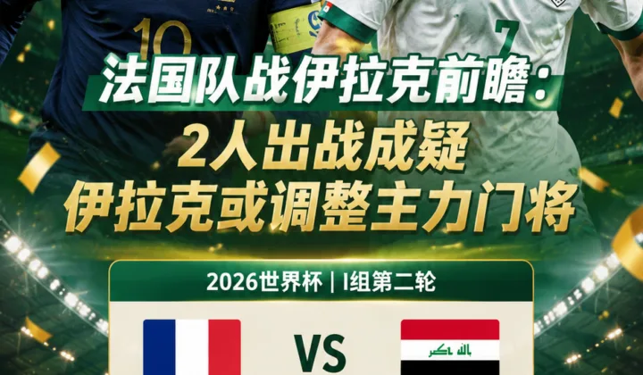 世界杯法国队战伊拉克前瞻：2人出战成疑，伊拉克或调整主力门将