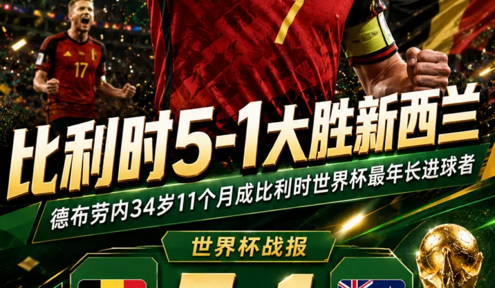 世界杯战报：比利时5-1大胜新西兰，德布劳内成队史最年长进球者