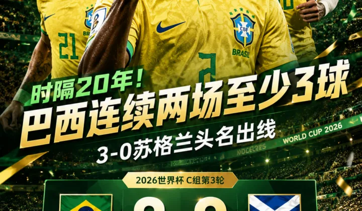 世界杯战报：时隔20年！巴西队连续两场至少3球，3-0苏格兰头名出线