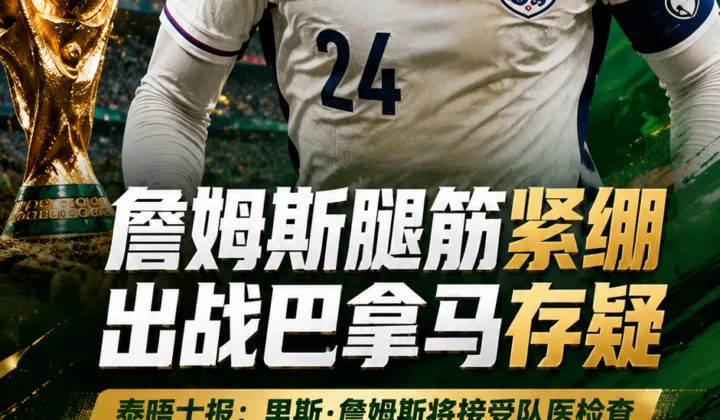 泰晤士报：里斯·詹姆斯将接受队医检查，世界杯英格兰战巴拿马存疑