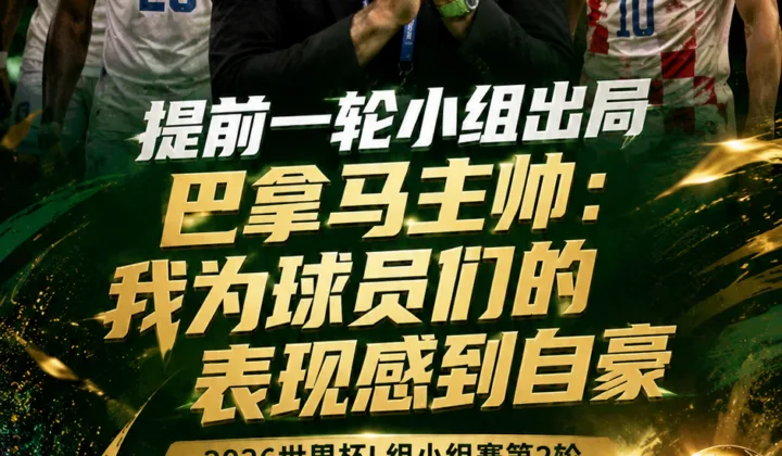 提前一轮小组出局，巴拿马主帅：我为球员们的表现感到自豪