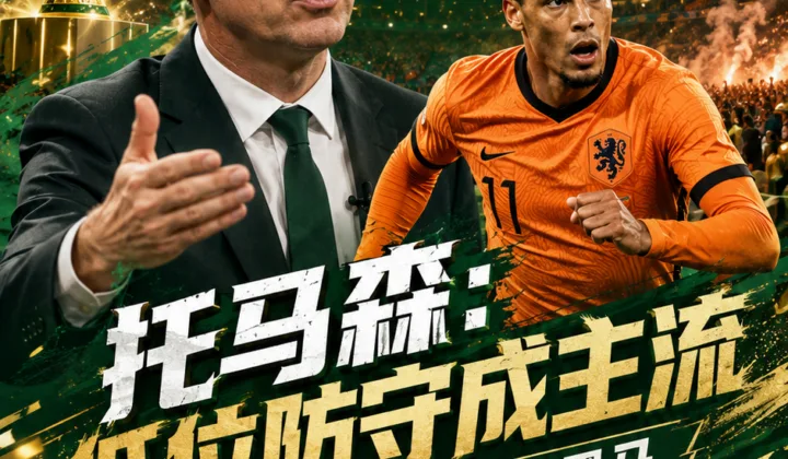 托马森谈2026世界杯战术趋势：低位防守流行，荷兰队或成黑马