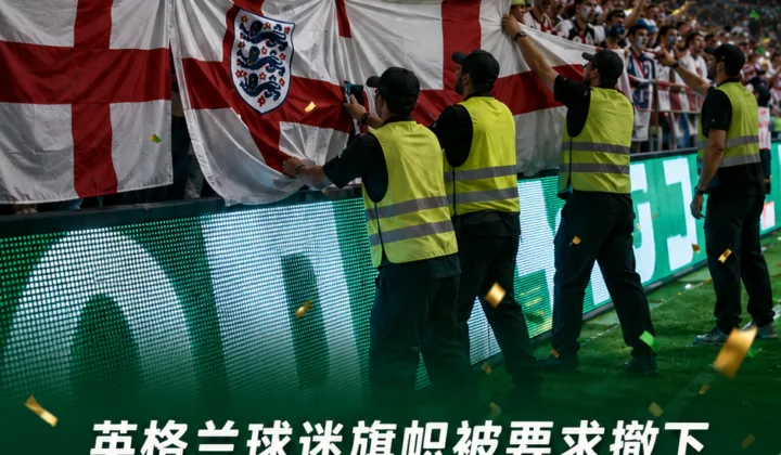 英格兰4-2克罗地亚场外争议：三狮球迷旗帜因遮挡LED广告牌被要求撤下