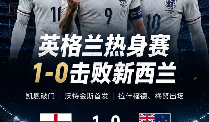 英格兰热身赛1比0新西兰：凯恩破门，图赫尔轮换考察世界杯阵容