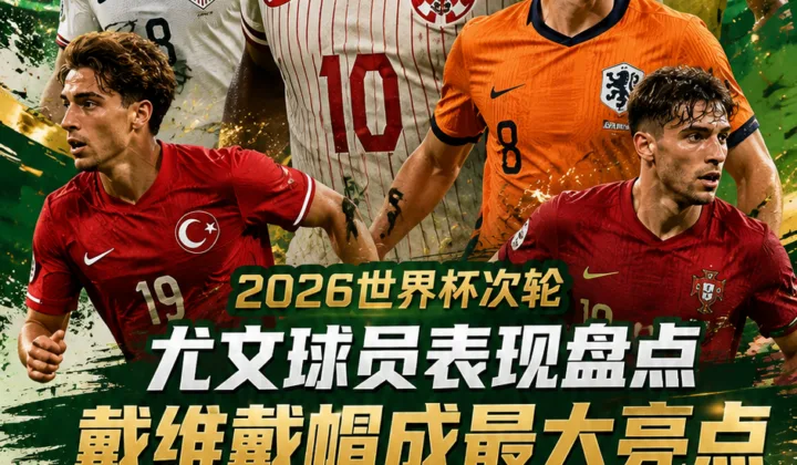 尤文球员世界杯次轮表现：3人首发，戴维戴帽成最大亮点