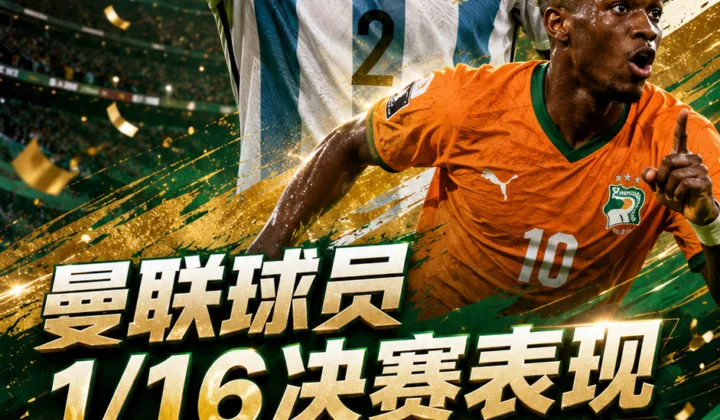 2026世界杯1/16决赛：曼联球员闪耀，利马传射建功、迪亚洛破门难救主