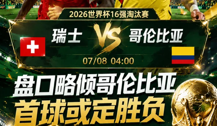 2026世界杯16强前瞻：瑞士vs哥伦比亚，赔率结构偏向哥伦比亚，首球或决定比赛走向