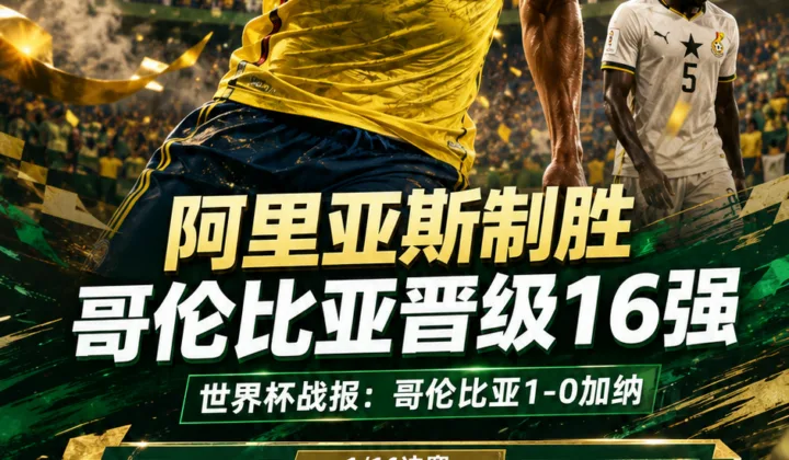 2026世界杯战报：阿里亚斯制胜，哥伦比亚1-0加纳进16强