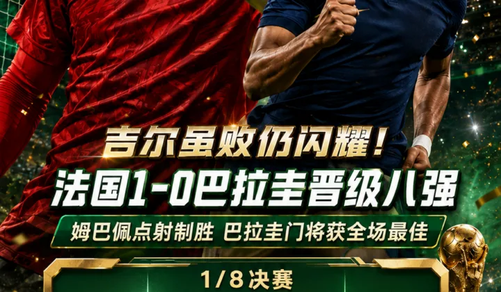 2026世界杯：法国1-0巴拉圭晋级八强，吉尔4次扑救获全场最佳