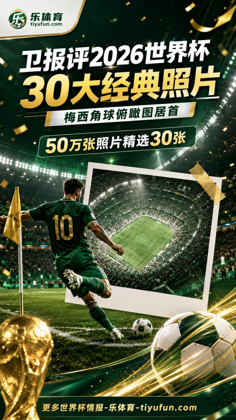 卫报精选2026世界杯30张经典照片：梅西角球“大教堂”居首