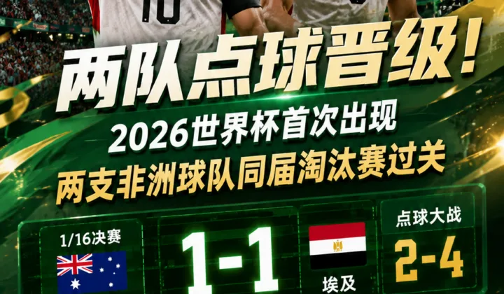两队点球晋级！2026世界杯首次出现两支非洲球队同届淘汰赛过关